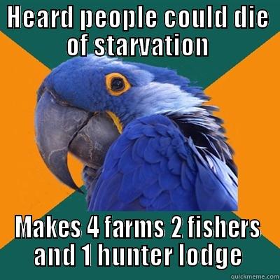 HEARD PEOPLE COULD DIE OF STARVATION MAKES 4 FARMS 2 FISHERS AND 1 HUNTER LODGE Paranoid Parrot