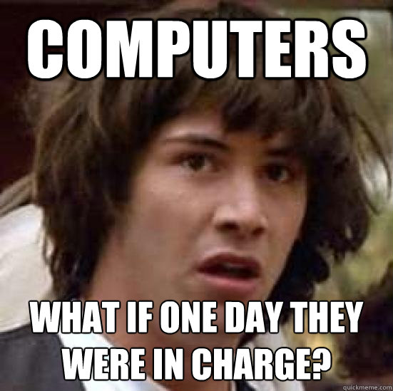 Computers What if one day they were in charge? - Computers What if one day they were in charge?  conspiracy keanu