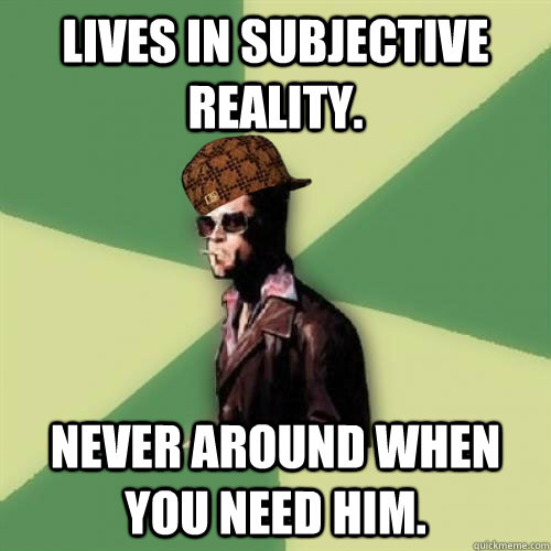 Lives in subjective reality. Never around when you need him. - Lives in subjective reality. Never around when you need him.  Misc