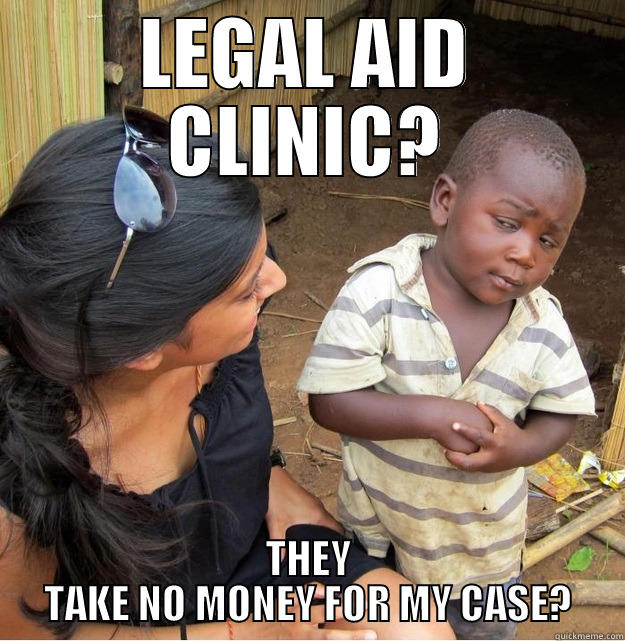 LEGAL AID CLINIC? THEY TAKE NO MONEY FOR MY CASE? Skeptical Third World Kid