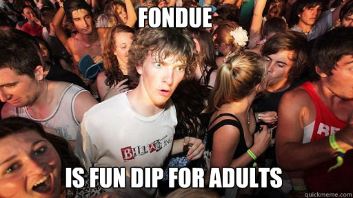 Fondue Is Fun Dip for adults  Sudden Clarity Clarence
