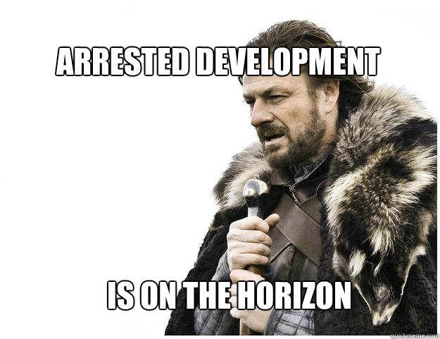 arrested development is on the horizon  Imminent Ned