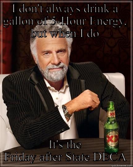 I DON'T ALWAYS DRINK A GALLON OF 5-HOUR ENERGY, BUT WHEN I DO IT'S THE FRIDAY AFTER STATE DECA The Most Interesting Man In The World