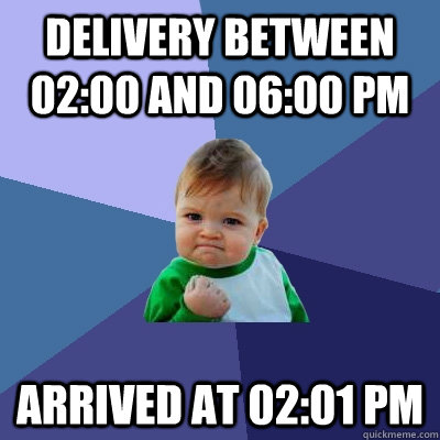 Delivery between 02:00 and 06:00 pm Arrived at 02:01 pm  Success Kid