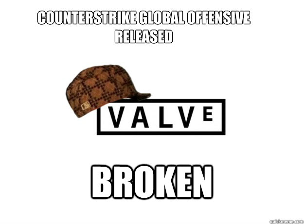COUNTERSTRIKE GLOBAL OFFENSIVE RELEASED BROKEN  Scumbag Valve