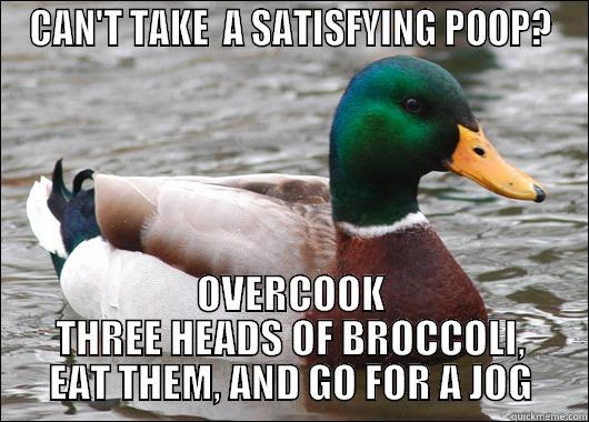 Want to drop the kids off at the pool? - CAN'T TAKE  A SATISFYING POOP? OVERCOOK THREE HEADS OF BROCCOLI, EAT THEM, AND GO FOR A JOG Actual Advice Mallard