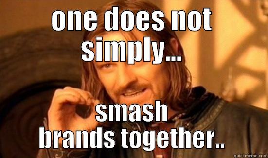 ONE DOES NOT SIMPLY... SMASH BRANDS TOGETHER.. Boromir