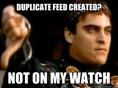 duplicate feed created? not on my watch  Downvoting Roman