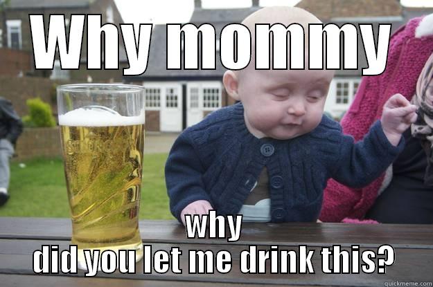 WHY MOMMY WHY DID YOU LET ME DRINK THIS? drunk baby