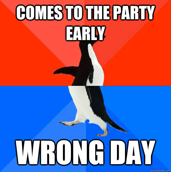 Comes TO The Party Early  Wrong dAy  Socially Awesome Awkward Penguin
