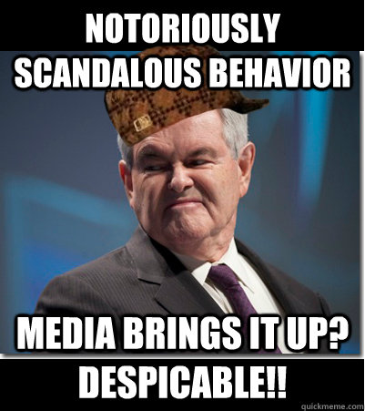 Notoriously Scandalous Behavior Media brings it up? DESPICABLE!!  Scumbag Gingrich