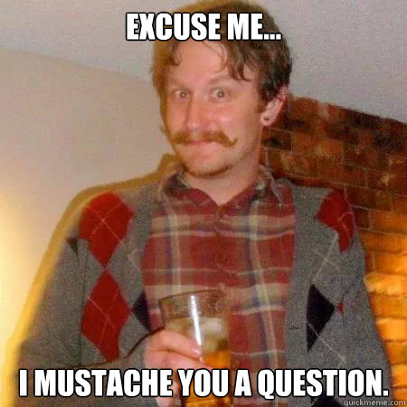 Excuse me... I mustache you a question. - Excuse me... I mustache you a question.  Misc