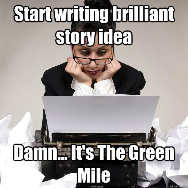 Start writing brilliant story idea Damn... It's The Green Mile  Writers block