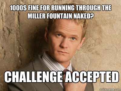 1000$ Fine for running through the miller fountain naked? challenge accepted  - 1000$ Fine for running through the miller fountain naked? challenge accepted   Challenge Accepted
