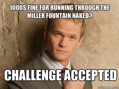 1000$ Fine for running through the miller fountain naked? challenge accepted   Challenge Accepted