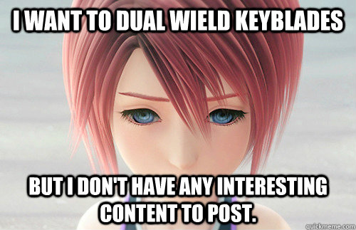 I want to dual wield keyblades But I don't have any interesting content to post. - I want to dual wield keyblades But I don't have any interesting content to post.  Rkingdomhearts problems