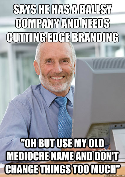 Says he has a ballsy company and needs cutting edge branding 