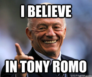 I BELIEVE IN TONY ROMO - I BELIEVE IN TONY ROMO  Jerry Jones 4