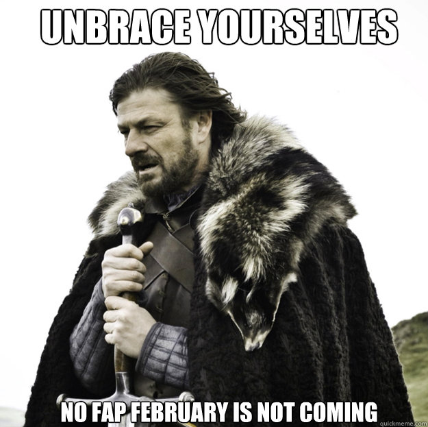 UNBRACE YOURSELVES No Fap February is not coming  