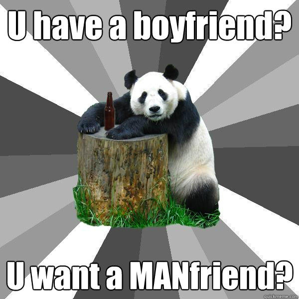U have a boyfriend? U want a MANfriend?  Pickup-Line Panda