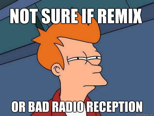 Not sure if remix Or bad radio reception  Futurama Fry
