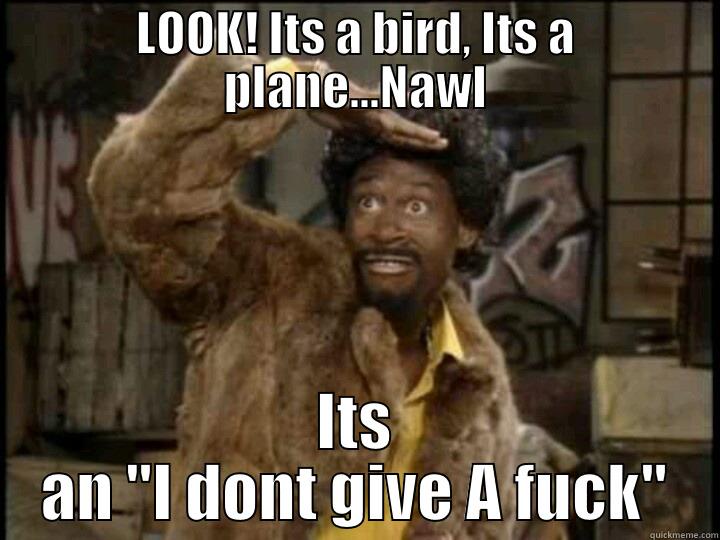 Jerome Be Like Meme - LOOK! ITS A BIRD, ITS A PLANE...NAWL ITS AN ''I DONT GIVE A FUCK'' Misc
