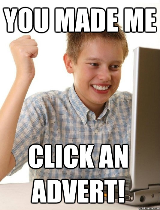 you made me click an advert!  First Day on the Internet Kid