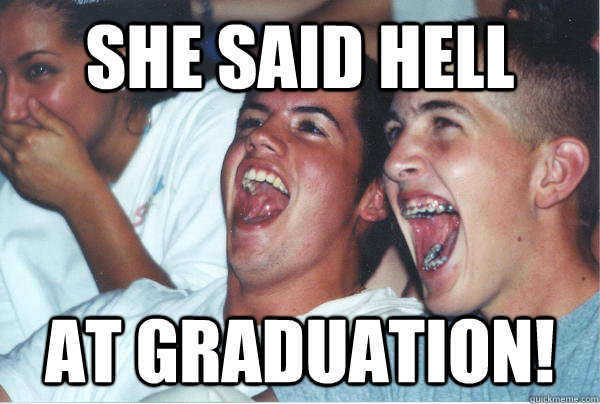 she said hell at graduation!   Immature High Schoolers
