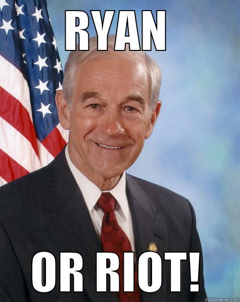 RYAN OR RIOT! Ron Paul