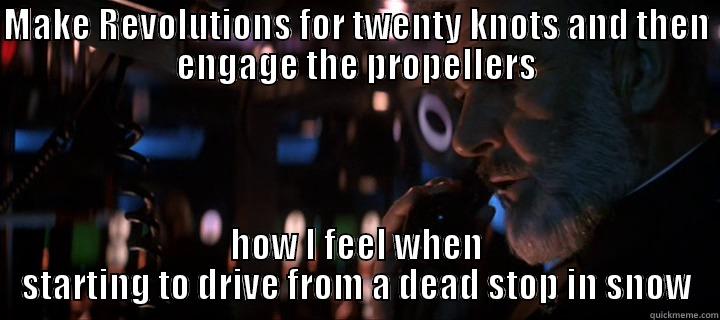 MAKE REVOLUTIONS FOR TWENTY KNOTS AND THEN ENGAGE THE PROPELLERS HOW I FEEL WHEN STARTING TO DRIVE FROM A DEAD STOP IN SNOW Misc