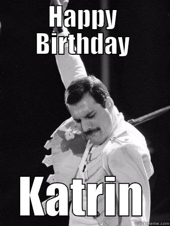 Tonight She's gonna have herself a real good time... - HAPPY BIRTHDAY KATRIN Freddie Mercury