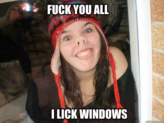 fuck you all               i lick windows  - fuck you all               i lick windows   Word Spammer Tiahne