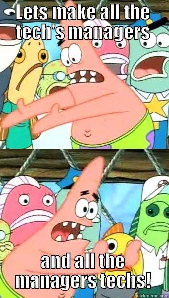 Restructuring Dr. Seusse Land - LETS MAKE ALL THE TECH'S MANAGERS AND ALL THE MANAGERS TECHS! Push it somewhere else Patrick