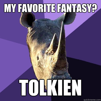 My favorite fantasy? Tolkien  Sexually Oblivious Rhino