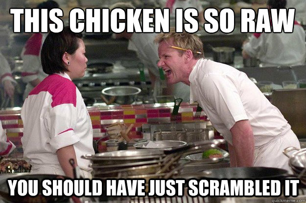 THIS CHICKEN IS SO RAW YOU SHOULD HAVE JUST SCRAMBLED IT - THIS CHICKEN IS SO RAW YOU SHOULD HAVE JUST SCRAMBLED IT  Chef Ramsay
