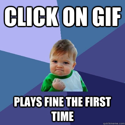 click on gif plays fine the first time  Success Kid