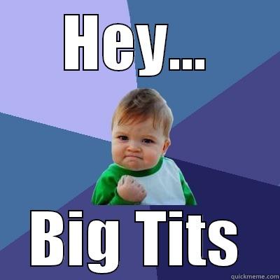 HEY... BIG TITS Success Kid