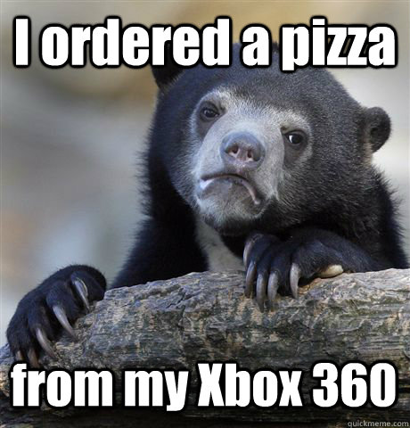 I ordered a pizza from my Xbox 360 - I ordered a pizza from my Xbox 360  Confession Bear