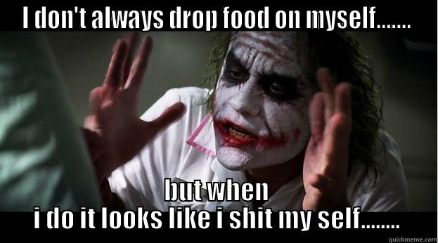 I DON'T ALWAYS DROP FOOD ON MYSELF....... BUT WHEN I DO IT LOOKS LIKE I SHIT MY SELF........ Joker Mind Loss