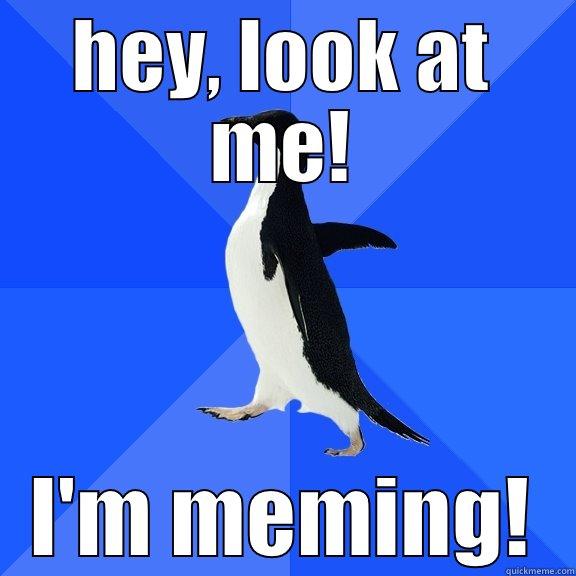 HEY, LOOK AT ME! I'M MEMING! Socially Awkward Penguin