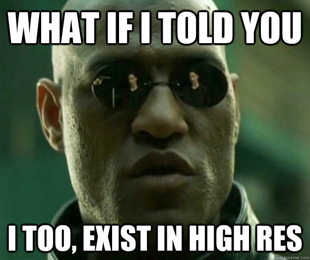 What if i told you i too, exist in high res  Hi- Res Matrix Morpheus