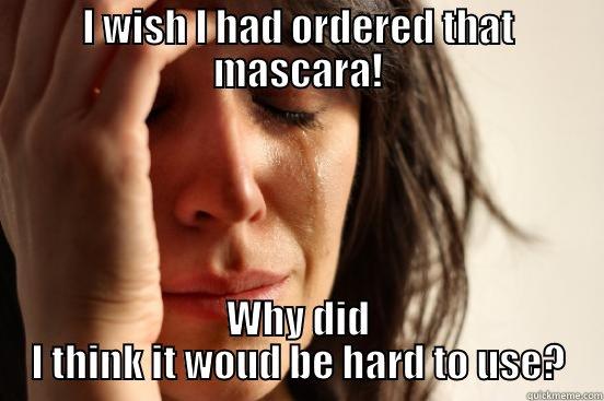 I WISH I HAD ORDERED THAT MASCARA! WHY DID I THINK IT WOUD BE HARD TO USE? First World Problems