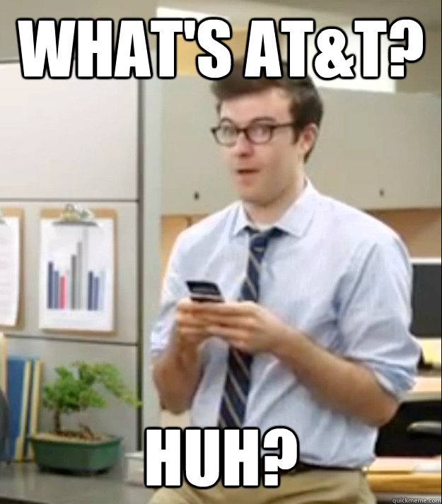 What's AT&T? Huh?  