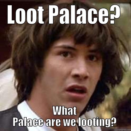 LOOT PALACE? WHAT PALACE ARE WE LOOTING? conspiracy keanu