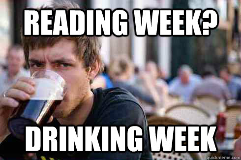 reading week? drinking week  Lazy College Senior