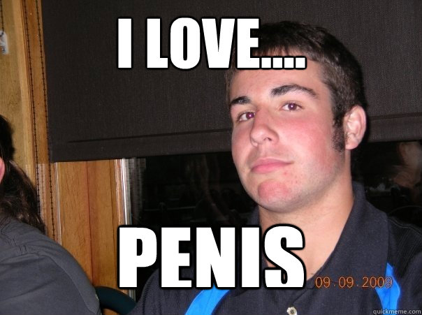 i love.... PENIS  
