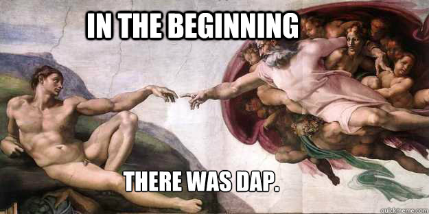 In the beginning  there was dap. - In the beginning  there was dap.  God Brofist