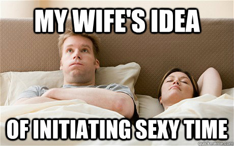 My Wife's Idea of Initiating sexy time - My Wife's Idea of Initiating sexy time  My Wifes Idea