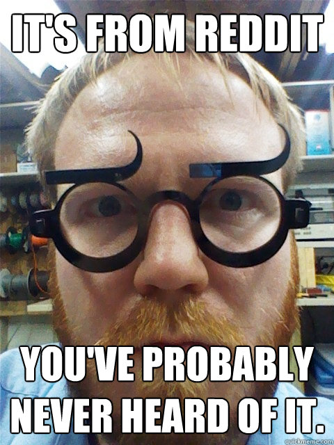 It's from reddit You've probably never heard of it.   Reddit hipster glasses