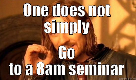 ONE DOES NOT SIMPLY GO TO A 8AM SEMINAR Boromir